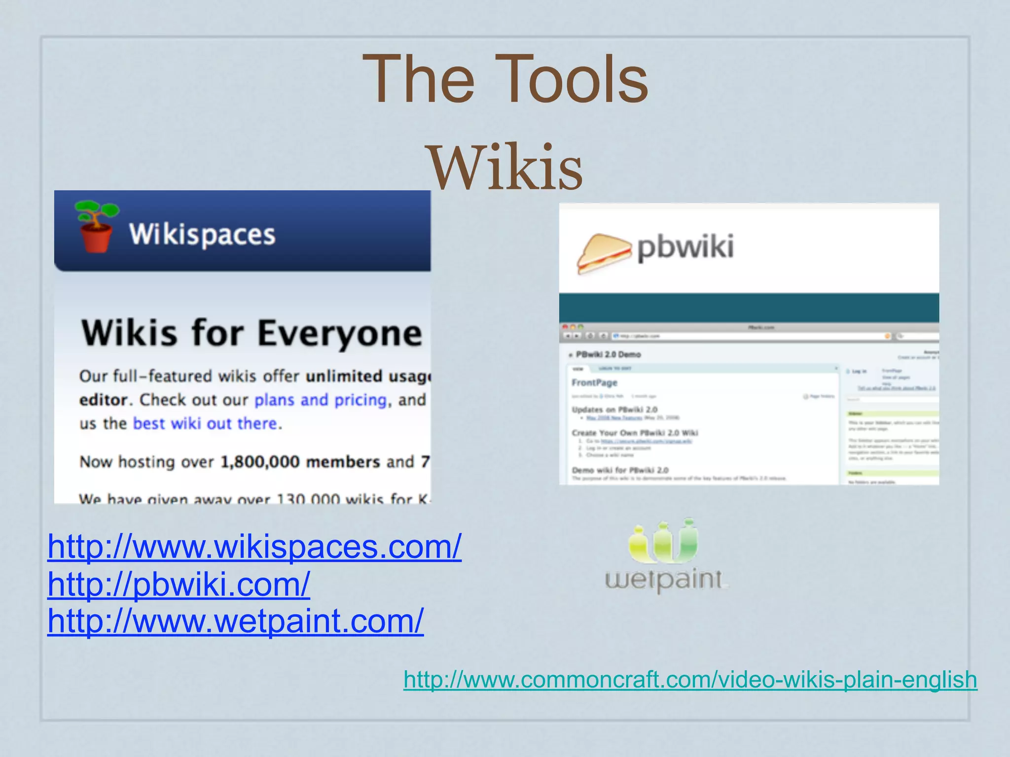 The Tools
                       Wikis




http://www.wikispaces.com/
http://pbwiki.com/
http://www.wetpaint.com/
                      http://www.commoncraft.com/video-wikis-plain-english
 