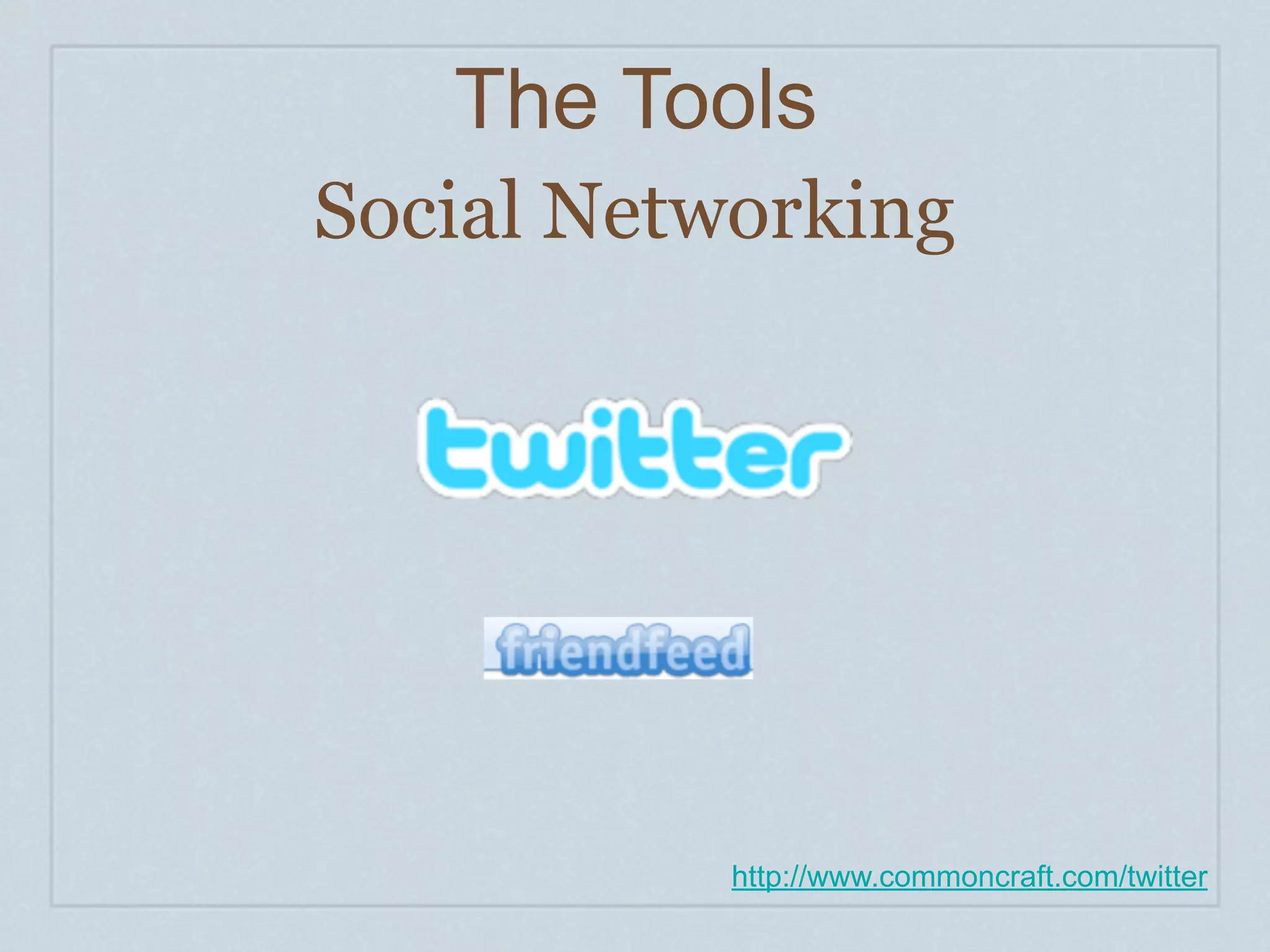 The Tools
Social Networking




           http://www.commoncraft.com/twitter
 