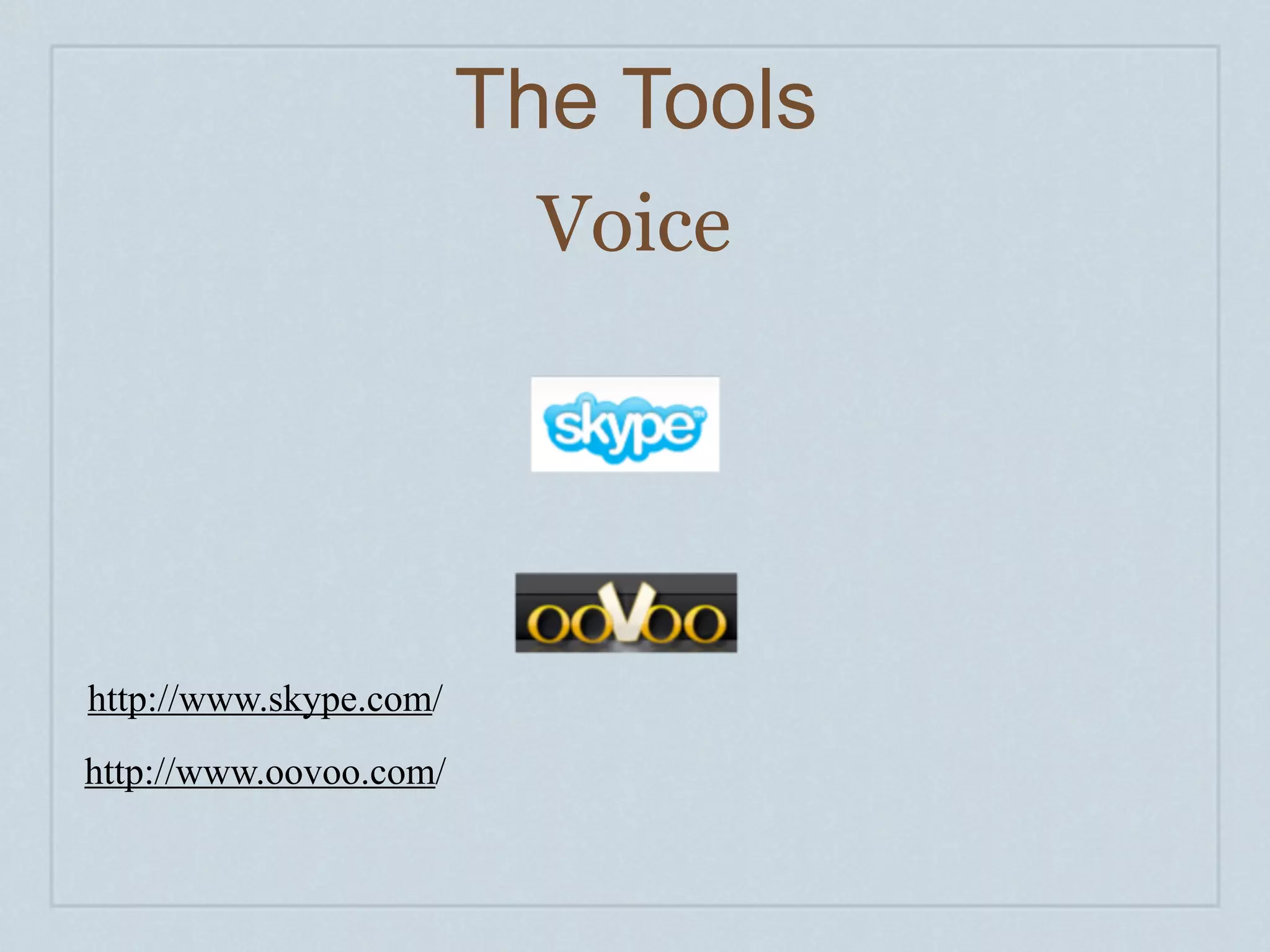 The Tools
                          Voice




http://www.skype.com/
http://www.oovoo.com/
 