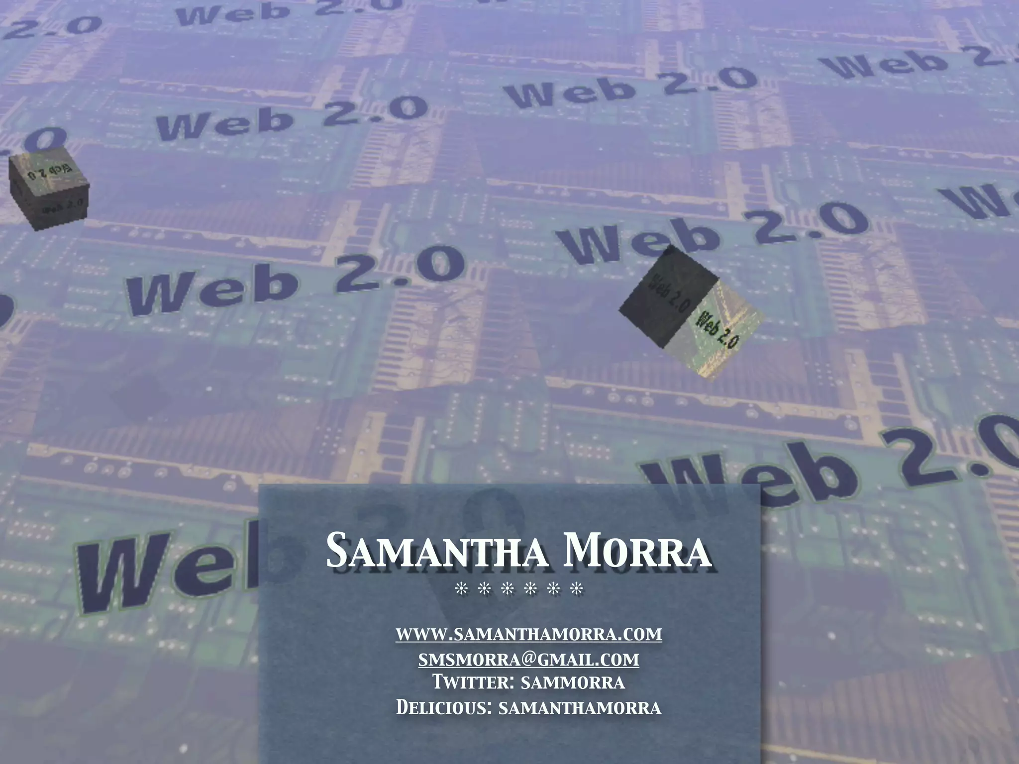 Samantha Morra
       ❊ ❊ ❊ ❊ ❊ ❊

  www.samanthamorra.com
    smsmorra@gmail.com
      Twitter: sammorra
  Delicious: samanthamorra
 