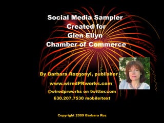 Social Media Sampler  Created for Glen Ellyn  Chamber of Commerce By Barbara Rozgonyi, publisher of www.wiredPRworks.com   @wiredprworks on twitter.com 630.207.7530 mobile/text 