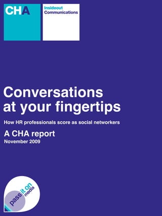 Conversations
at your fingertips
How HR professionals score as social networkers

A CHA report
November 2009
      ed n
     mto
        ia
    i
  ss
pa
 