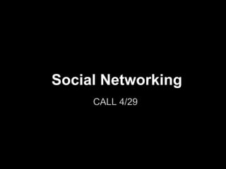Social Networking
CALL 4/29
 