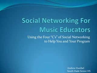 Using the Four “C’s” of Social Networking
           to Help You and Your Program




                          Andrew Zweibel
                          South Dade Senior HS
 