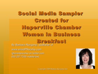 Social Media Sampler  Created for Naperville Chamber Women in Business Breakfast By Barbara Rozgonyi, publisher of www.wiredPRworks.com   @wiredprworks on twitter.com 630.207.7530 mobile/text 