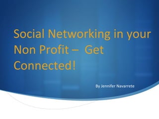 Social Networking in your Non Profit –  Get Connected! By Jennifer Navarrete 