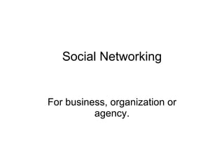 Social Networking For business, organization or agency. 
