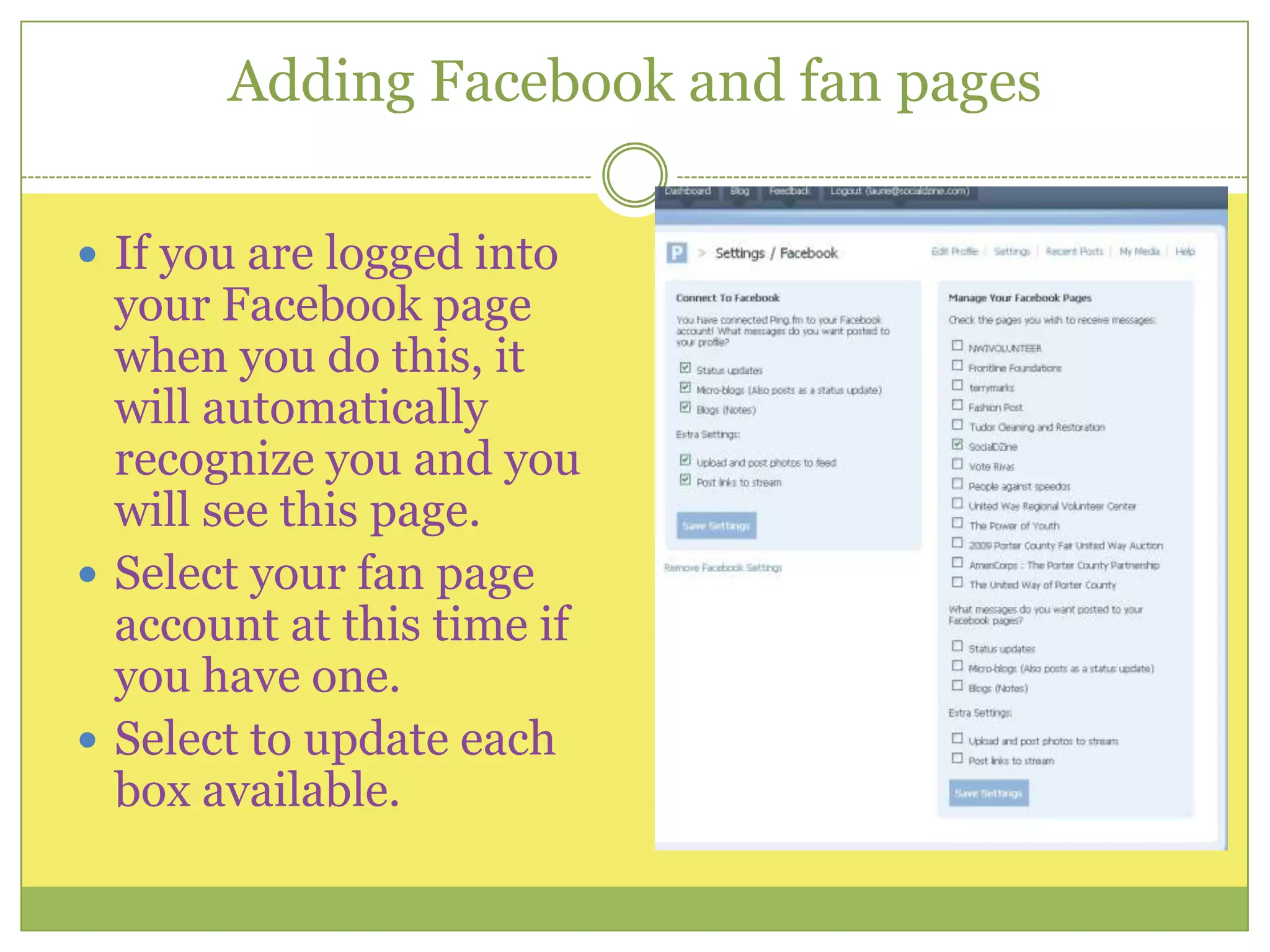 Adding Facebook and fan pagesIf you are logged into your Facebook page when you do this, it will automatically recognize you and you will see this page.Select your fan page account at this time if you have one.Select to update each box available.