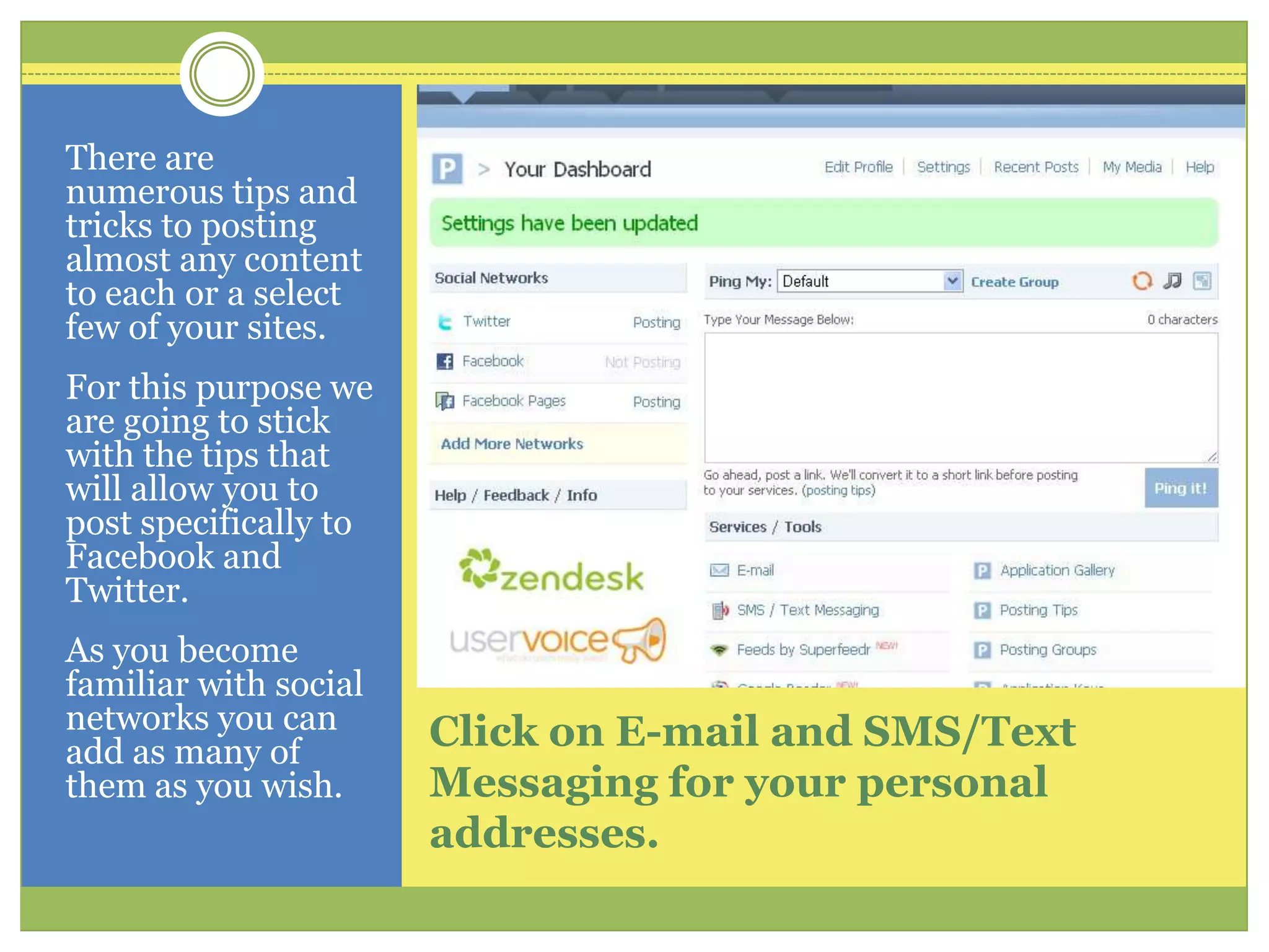 Click on E-mail and SMS/Text Messaging for your personal addresses.  There are numerous tips and tricks to posting almost any content to each or a select few of your sites.  For this purpose we are going to stick with the tips that will allow you to post specifically to Facebook and Twitter.As you become familiar with social networks you can add as many of them as you wish.