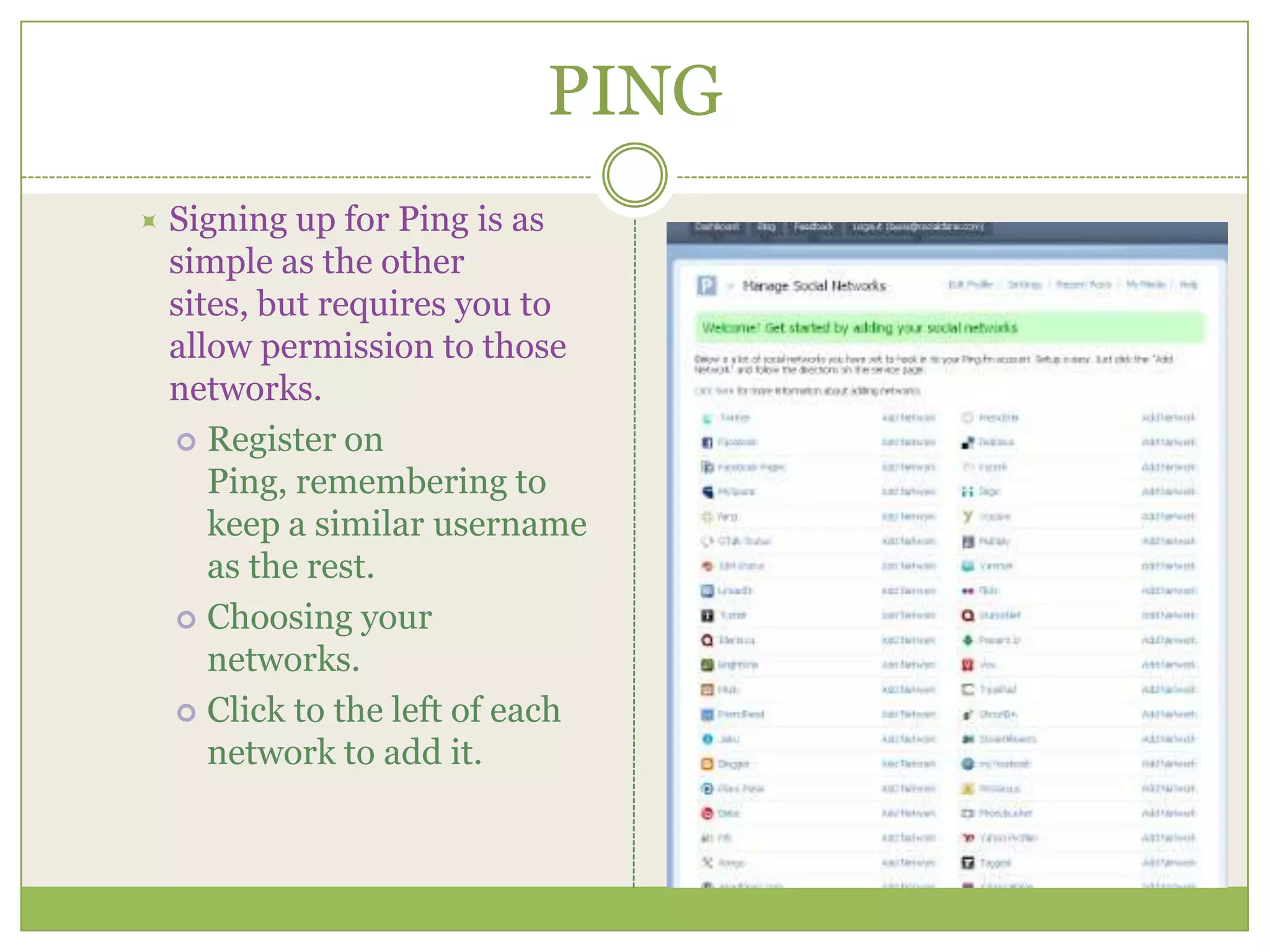 PINGSigning up for Ping is as simple as the other sites, but requires you to allow permission to those networks.Register on Ping, remembering to keep a similar username as the rest.  Choosing your networks.  Click to the left of each network to add it.