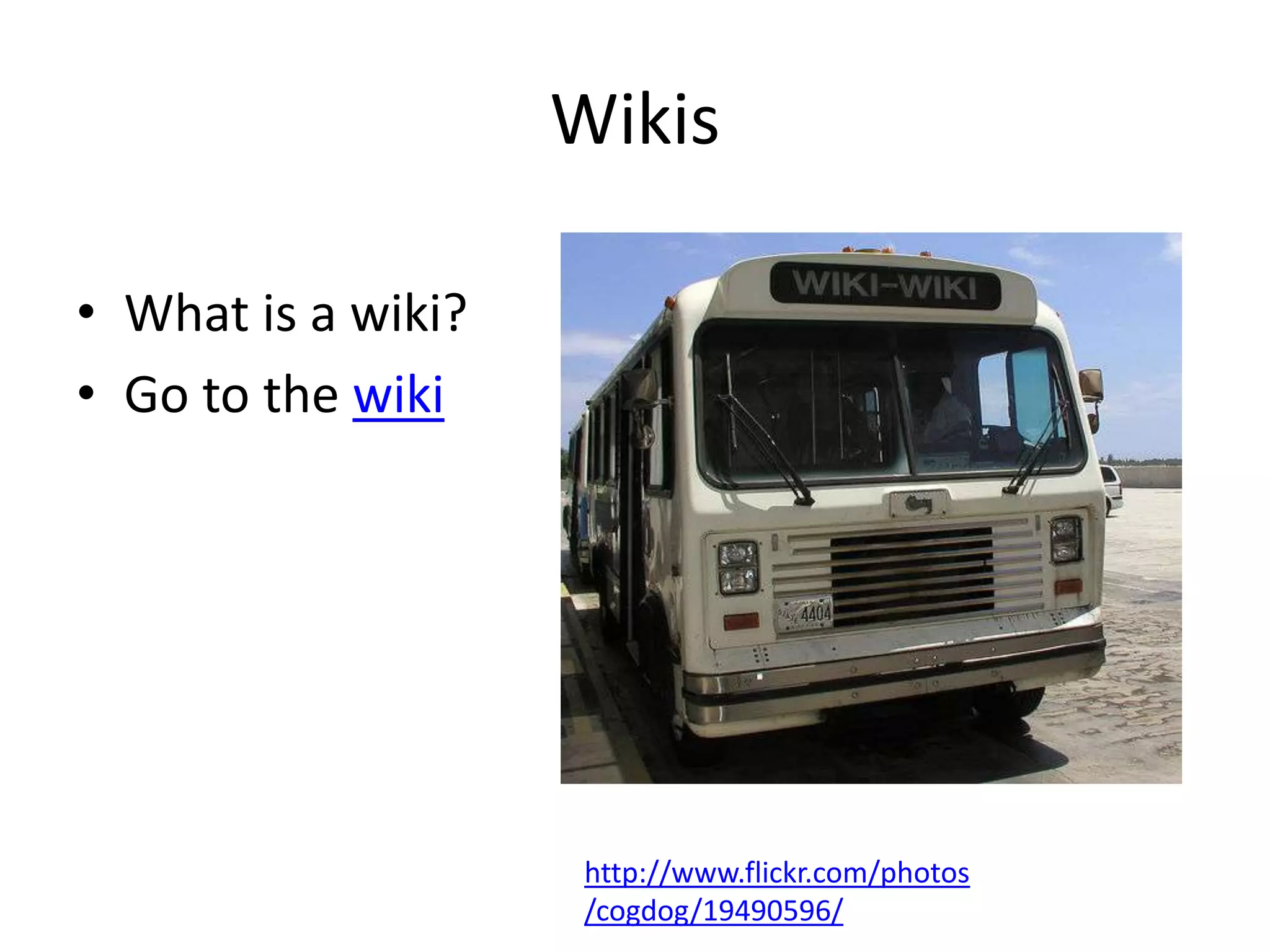 WikisWhat is a wiki?Go to the wikihttp://www.flickr.com/photos/cogdog/19490596/