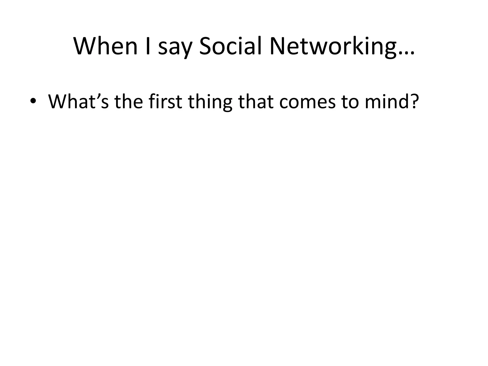 When I say Social Networking…What’s the first thing that comes to mind?
