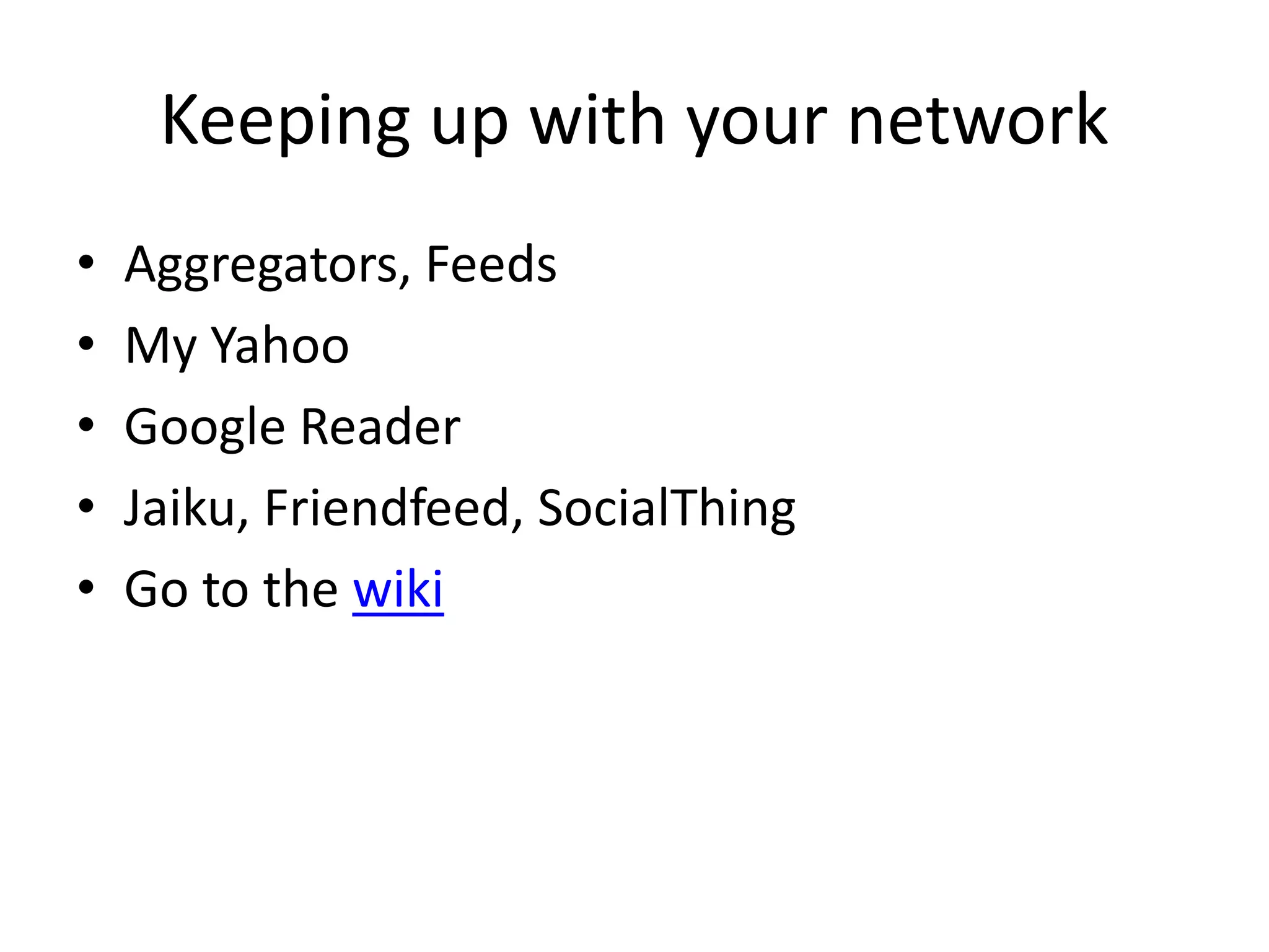 Keeping up with your networkAggregators, FeedsMy YahooGoogle ReaderJaiku, Friendfeed, SocialThingGo to the wiki