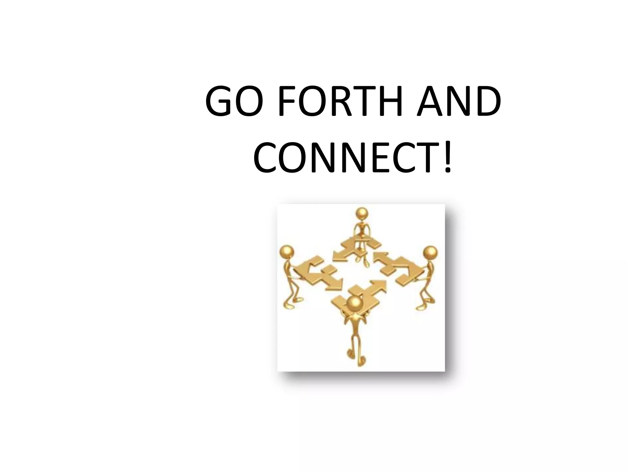 GO FORTH AND CONNECT!