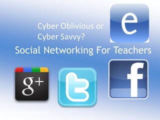Cyber Oblivious or
                 Cyber Savvy?
    Social Networking For Teachers




Twitter hashtag #esheep2
 