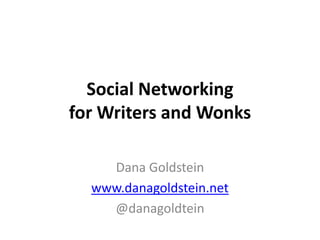 Social Networking
for Writers and Wonks

    Dana Goldstein
  www.danagoldstein.net
    @danagoldtein
 