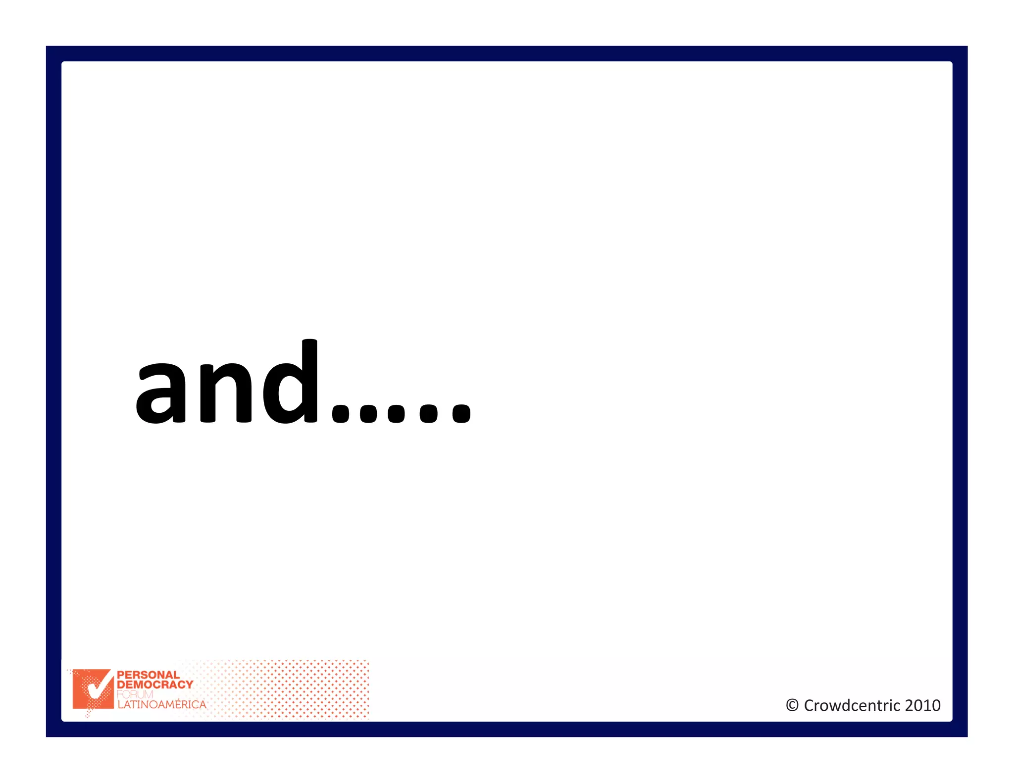 ©	
  Crowdcentric	
  2010	
  
and…..	
  
 