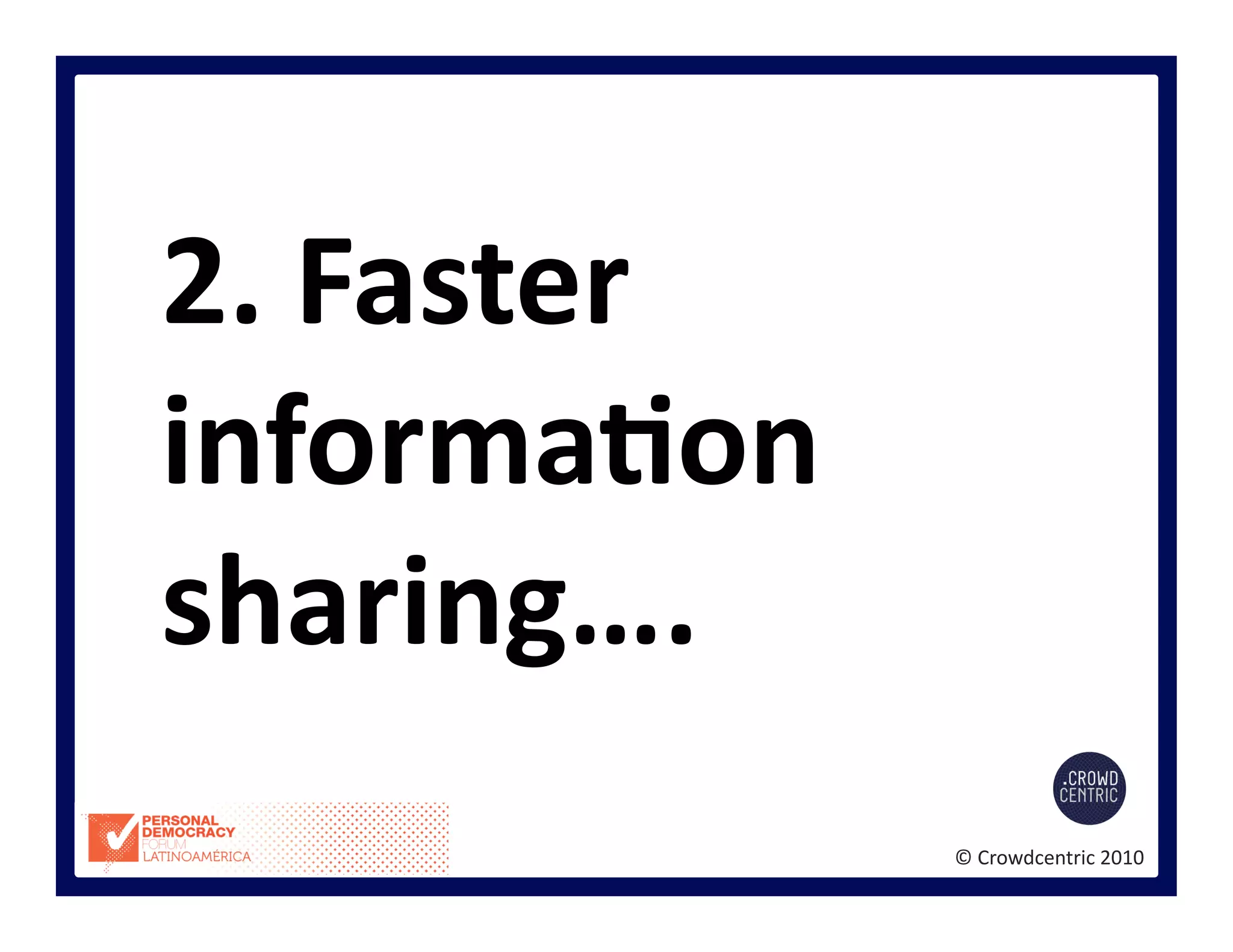 ©	
  Crowdcentric	
  2010	
  
2.	
  Faster	
  
informaBon	
  
sharing….	
  
 