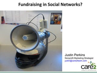 Fundraising in Social Networks?  Justin Perkins Nonprofit Marketing Strategist [email_address]   