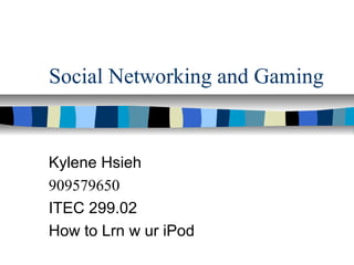Social Networking and Gaming


Kylene Hsieh
909579650
ITEC 299.02
How to Lrn w ur iPod
 