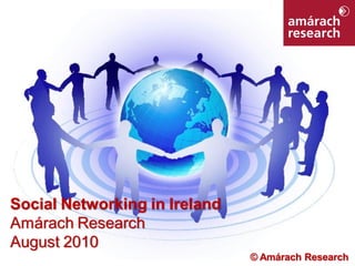 1




Social Networking in Ireland
Amárach Research
August 2010
                               © Amárach Research
 