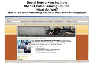 Social Networking Institute SNI 101 Sales Training Course  What do I get? “How to use Social Networking and Social Media tools for Salespeople” 