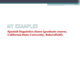 Spanish linguistics clases (graduate course,
California State University, Bakersfield).
 