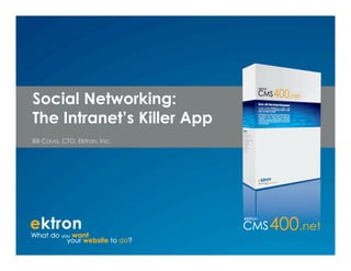 Social Networking:
The Intranet’s Killer App
Bill Cava, CTO, Ektron, Inc.
 