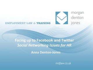 Achieving fair dismissals
 and protecting yourself
Facing up to Facebook and Twitter
    Anna Denton and Jenny Jones
 Social Networking Issues for HR
        27th November 2007
         Anna Denton‐Jones


            employment law & training
 