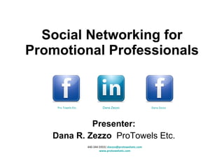 Social Networking for Promotional Professionals Presenter: Dana R. Zezzo  ProTowels Etc. 440-344-5933|  [email_address] www.protowelsetc.com Pro Towels Etc. Dana Zezzo Dana Zezzo 