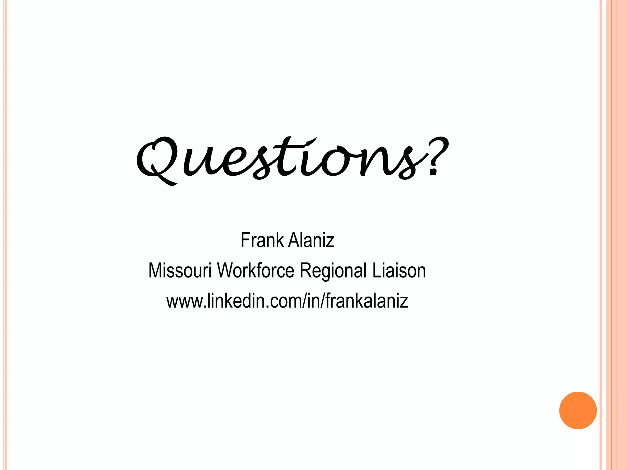 Questions?
           Frank Alaniz
Missouri Workforce Regional Liaison
  www.linkedin.com/in/frankalaniz
 