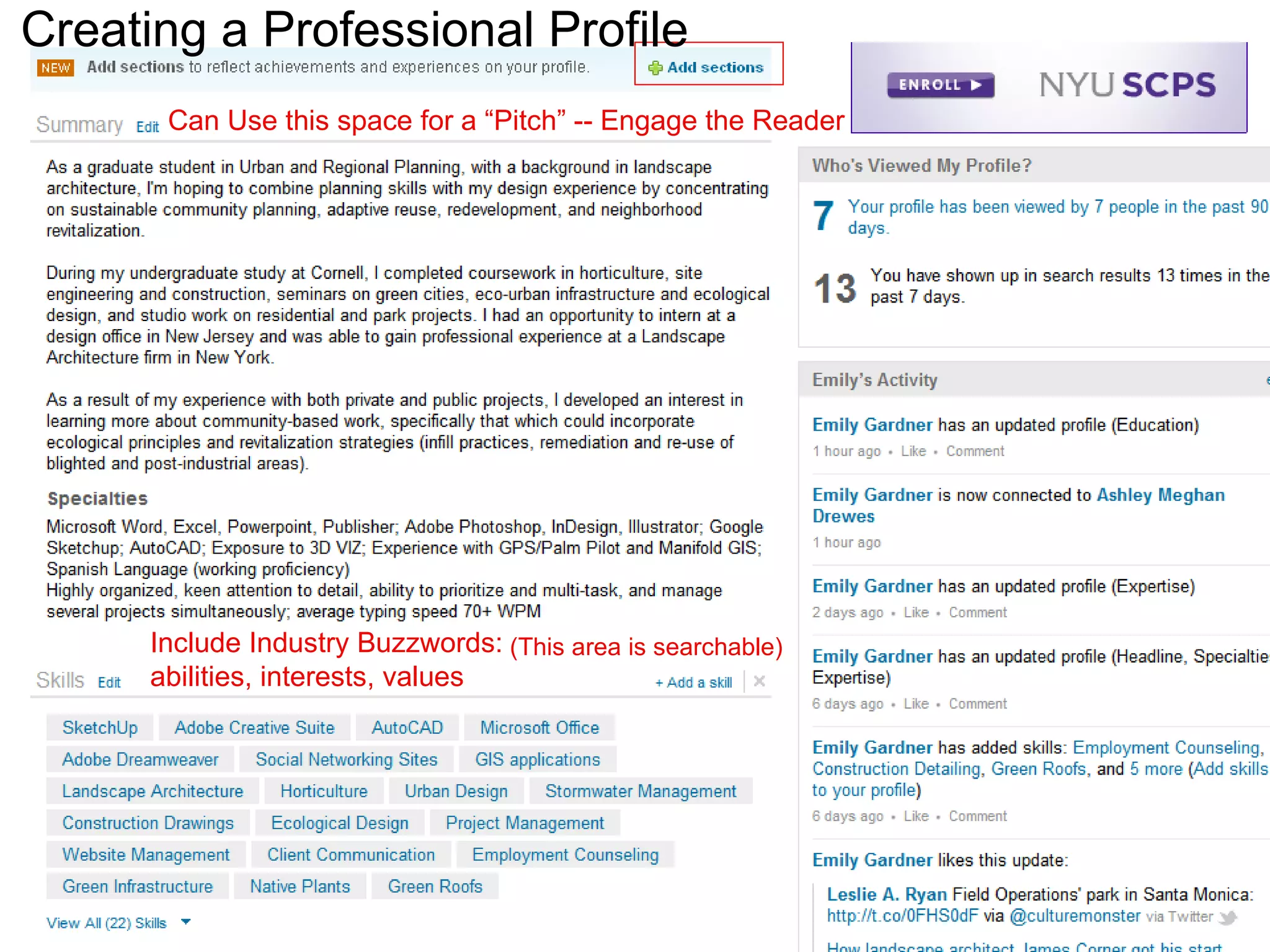 Can Use this space for a “Pitch” -- Engage the Reader Include Industry Buzzwords: abilities, interests, values (This area is searchable) Creating a Professional Profile 