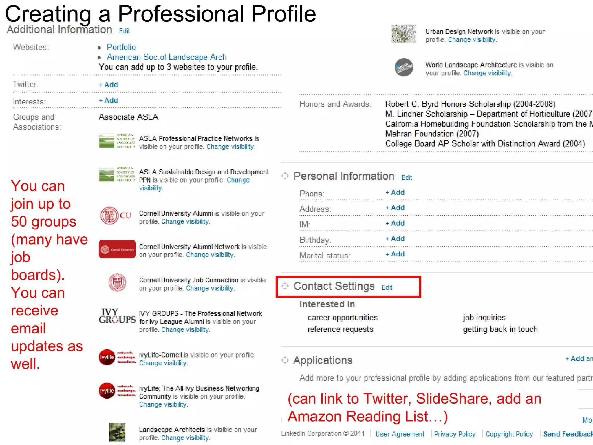 (can link to Twitter, SlideShare, add an Amazon Reading List…) You can join up to 50 groups (many have job boards). You can receive email updates as well. Creating a Professional Profile 