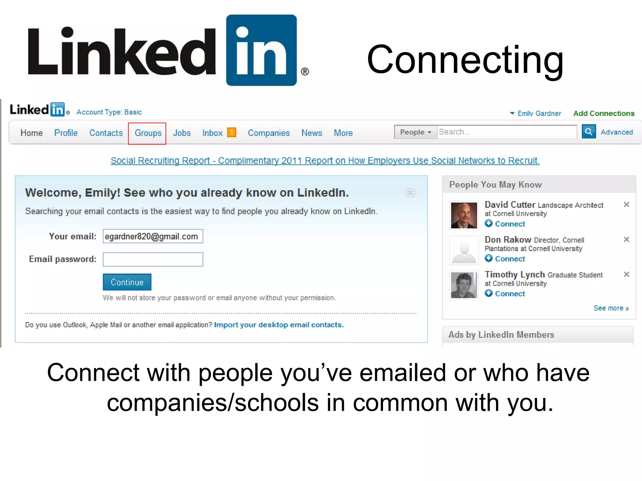 Connecting Connect with people you’ve emailed or who have companies/schools in common with you. 