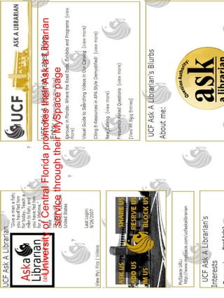 …for Marketing/Promotion 
University of Central Florida promotes their Ask a Librarian 
service through their MySpace page 
 