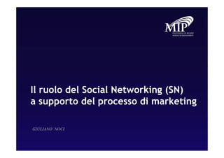 Il ruolo del Social Networking (SN)
a supporto del processo di marketing

GIULIANO NOCI

                                  1
 