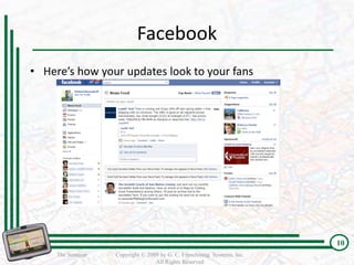 Facebook
• Here’s how your updates look to your fans




                                                                         10
     The Seminar   Copyright © 2009 by G. C. Franchising Systems, Inc.
                                  All Rights Reserved
 