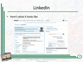 LinkedIn
• Here’s what it looks like




                                                                         17
     The Seminar   Copyright © 2009 by G. C. Franchising Systems, Inc.
                                  All Rights Reserved
 