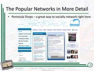 The Popular Networks in More Detail
• Peninsula Shops – a great way to socially network right here




                                                                         19
     The Seminar   Copyright © 2009 by G. C. Franchising Systems, Inc.
                                  All Rights Reserved
 