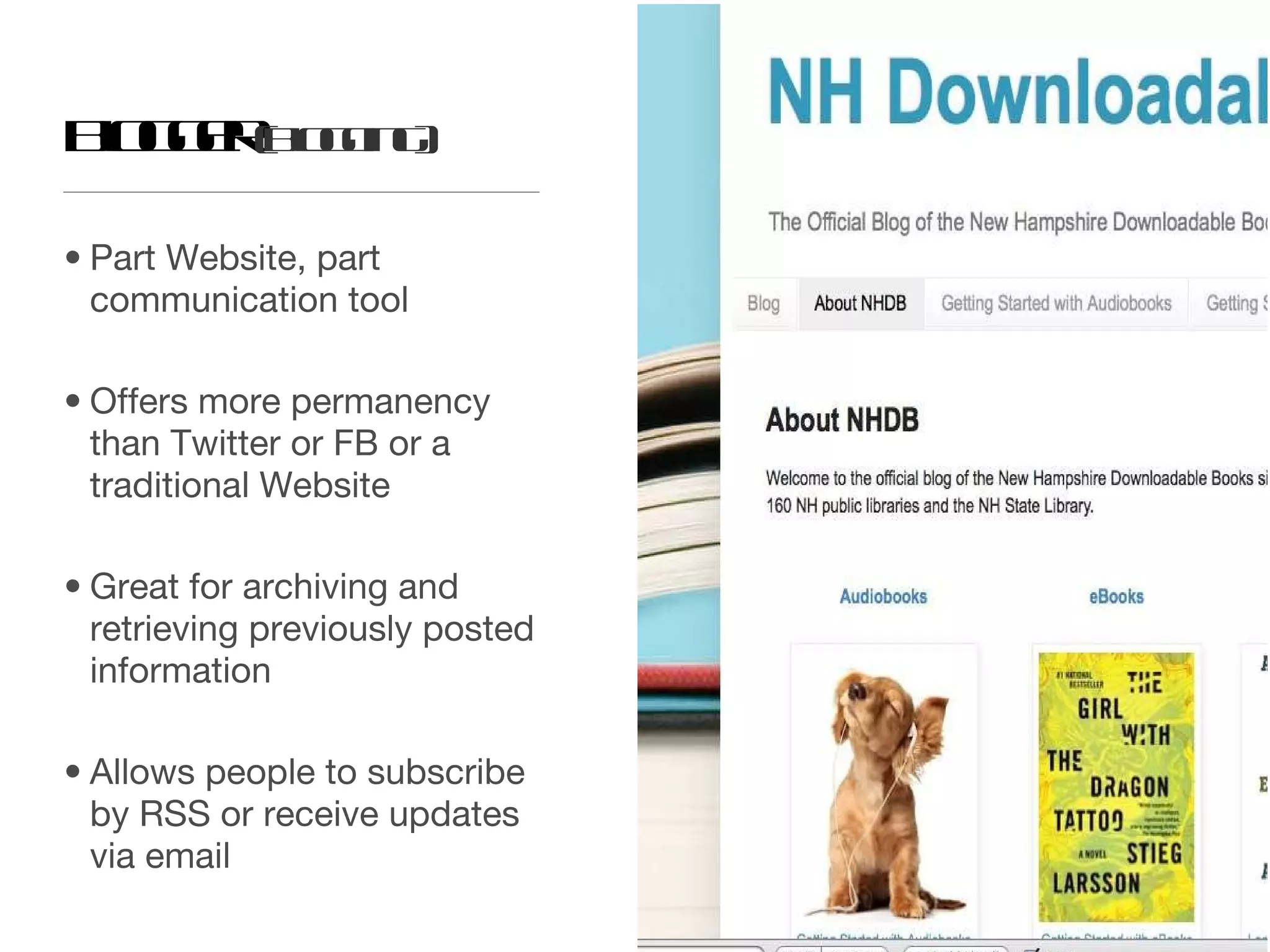 Blogger  (Blogging) Part Website, part communication tool Offers more permanency than Twitter or FB or a traditional Website Great for archiving and retrieving previously posted information Allows people to subscribe by RSS or receive updates via email 