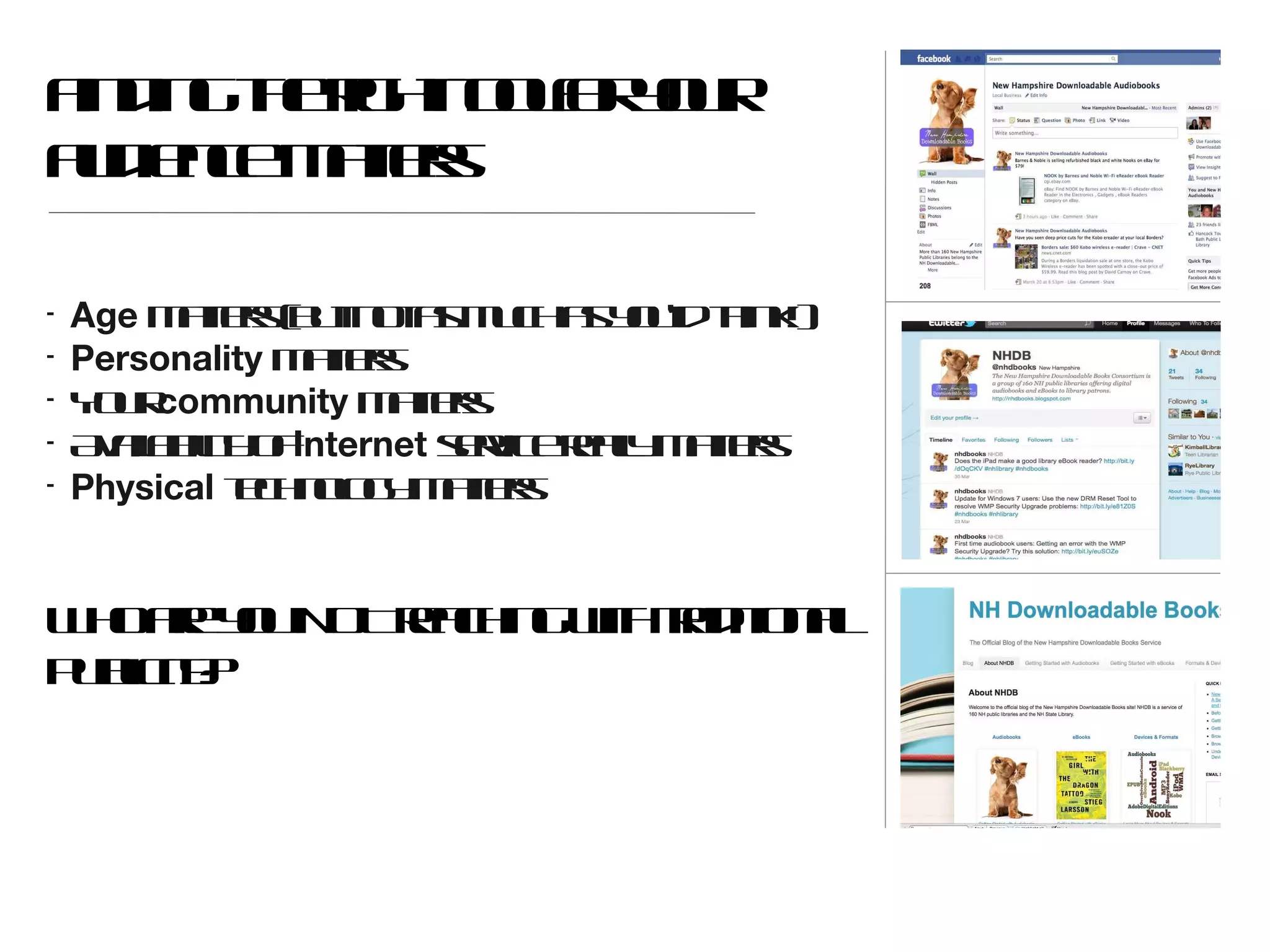 Finding the right tool for your audience matters Age  matters (but not as much as you’d think!) Personality  matters Your  community  matters Availability of  Internet  service really matters  Physical  technology matters Who are you NOT reaching with traditional publicity?   