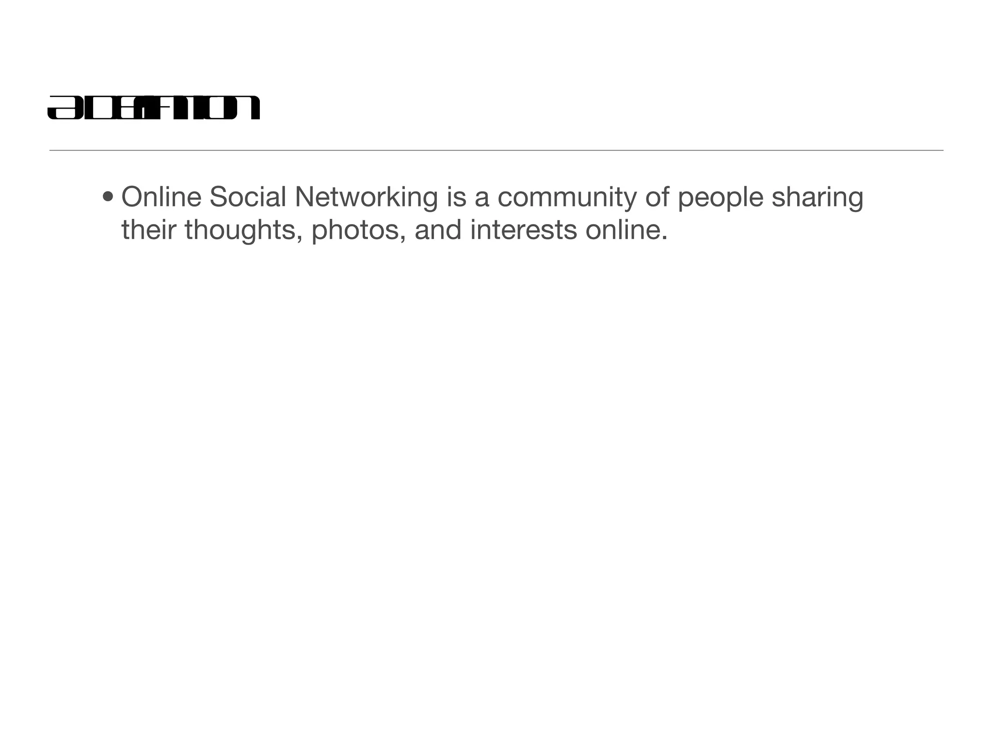 A Definition Online Social Networking is a community of people sharing their thoughts, photos, and interests online.  