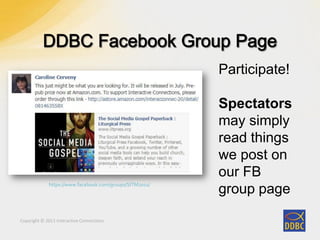 Copyright © 2011 Interactive Connections
https://www.facebook.com/groups/SITM2011/
Participate!
Spectators
may simply
read things
we post on
our FB
group page
 