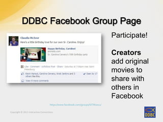 Copyright © 2011 Interactive Connections
https://www.facebook.com/groups/SITM2011/
Participate!
Creators
add original
movies to
share with
others in
Facebook
 