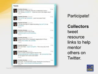 Copyright © 2011 Interactive Connections
Participate!
Collectors
tweet
resource
links to help
mentor
others on
Twitter.
https://twitter.com/
 