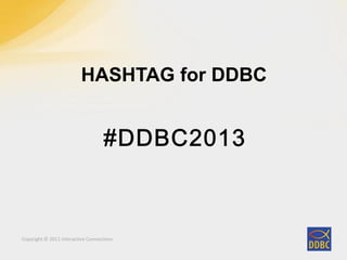 Copyright © 2011 Interactive ConnectionsCopyright © 2011 Interactive Connections
HASHTAG for DDBC
 