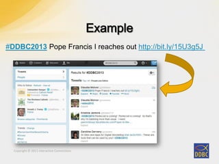 Copyright © 2011 Interactive ConnectionsCopyright © 2011 Interactive Connections
#DDBC2013 Pope Francis I reaches out http://bit.ly/15U3g5J
 