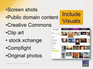 Copyright © 2011 Interactive Connections
Include
Visuals
•Screen shots
•Public domain content
•Creative Commons
•Clip art
• stock.xchange
•Compfight
•Original photos
 