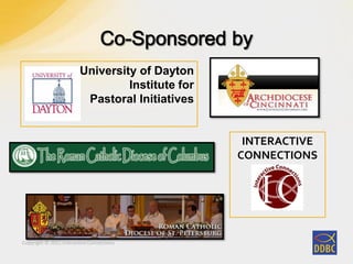 Copyright © 2011 Interactive Connections
University of Dayton
Institute for
Pastoral Initiatives
INTERACTIVE
CONNECTIONS
 