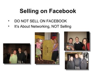 DO NOT SELL ON FACEBOOK It’s About Networking, NOT Selling Selling on Facebook 